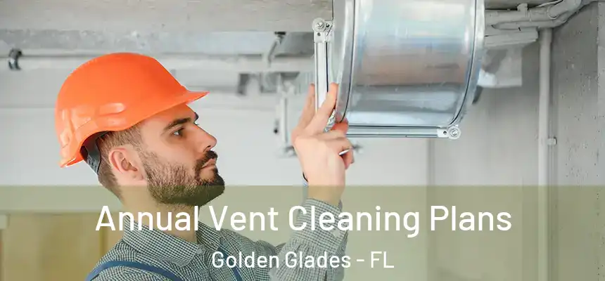 Annual Vent Cleaning Plans Golden Glades - FL