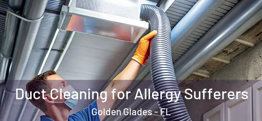 Duct Cleaning for Allergy Sufferers Golden Glades - FL