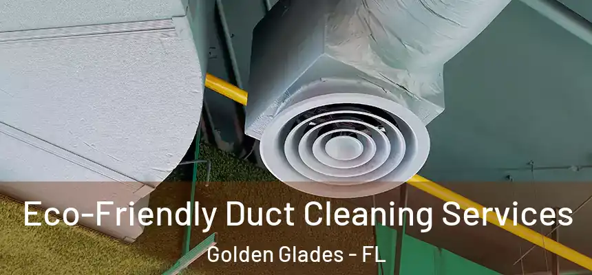 Eco-Friendly Duct Cleaning Services Golden Glades - FL