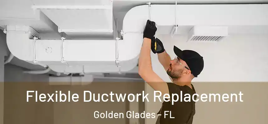 Flexible Ductwork Replacement Golden Glades - FL