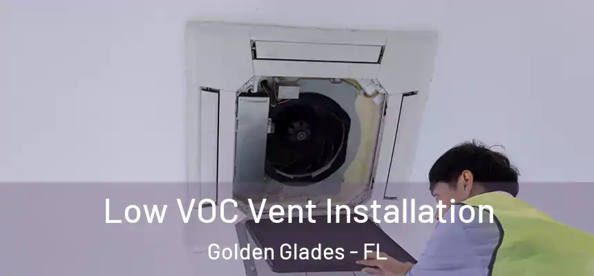 Low VOC Vent Installation Golden Glades - FL