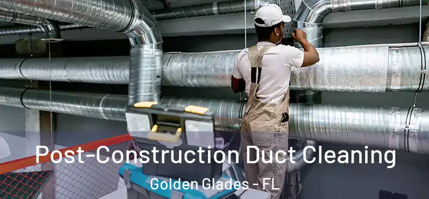 Post-Construction Duct Cleaning Golden Glades - FL